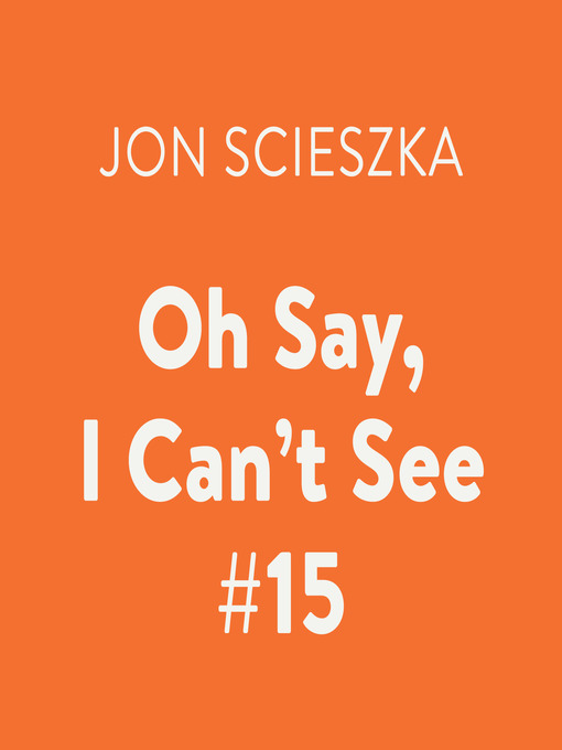 Title details for Oh Say, I Can't See by Jon Scieszka - Wait list